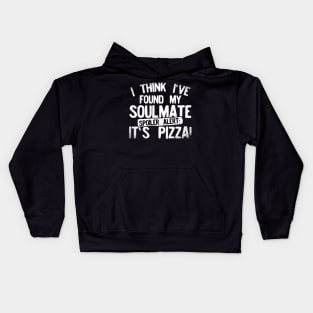 I Think I've Found My Soulmate... Spoiler Alert Its Pizza! Kids Hoodie